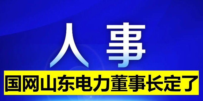 國網山東電力董事長定了！
